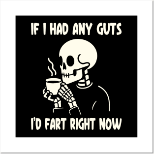 If I Had Any Guts, I'd Fart Right Now Posters and Art